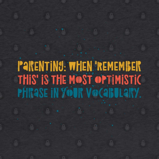 Parenting Humor: Parenting: When 'Remember this' is the most optimistic phrase in your vocabulary. by Kinship Quips 